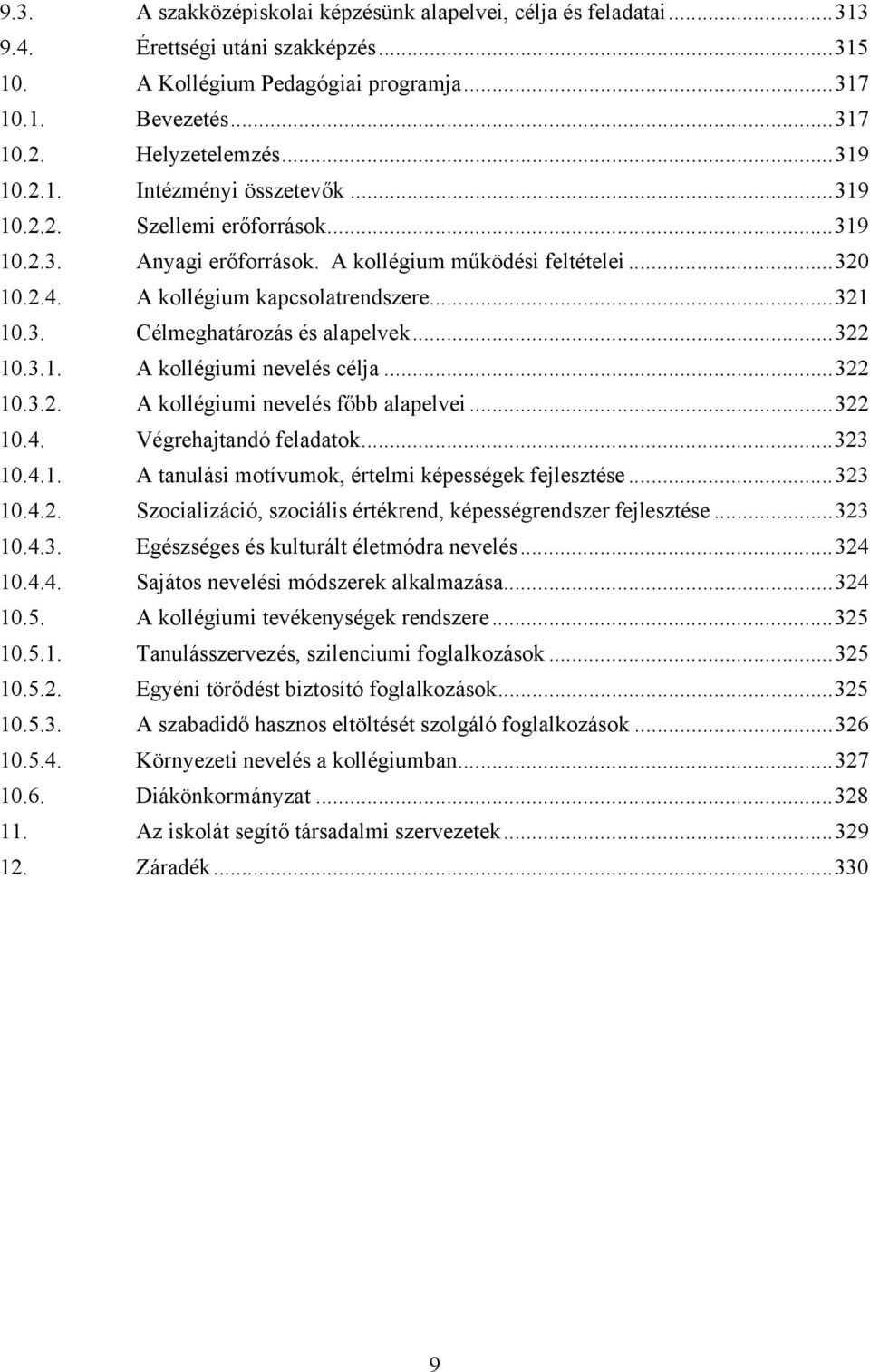 ..322 10.3.1. A kollégiumi nevelés célja...322 10.3.2. A kollégiumi nevelés főbb alapelvei...322 10.4. Végrehajtandó feladatok...323 10.4.1. A tanulási motívumok, értelmi képességek fejlesztése.