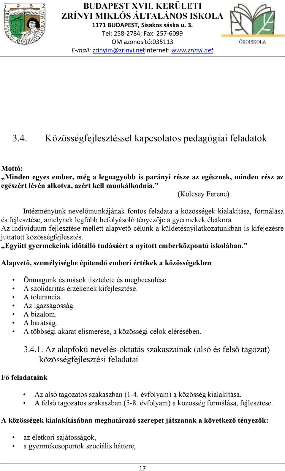 Az individuum fejlesztése mellett alapvető célunk a küldetésnyilatkozatunkban is kifejezésre juttatott közösségfejlesztés. Együtt gyermekeink időtálló tudásáért a nyitott emberközpontú iskolában.