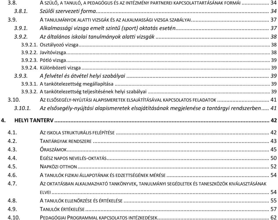 .. 38 3.9.2.1. Osztályozó vizsga... 38 3.9.2.2. Javítóvizsga... 38 3.9.2.3. Pótló vizsga... 39 3.9.2.4. Különbözeti vizsga... 39 3.9.3. A felvétel és átvétel helyi szabályai... 39 3.9.3.1. A tankötelezettség megállapítása.