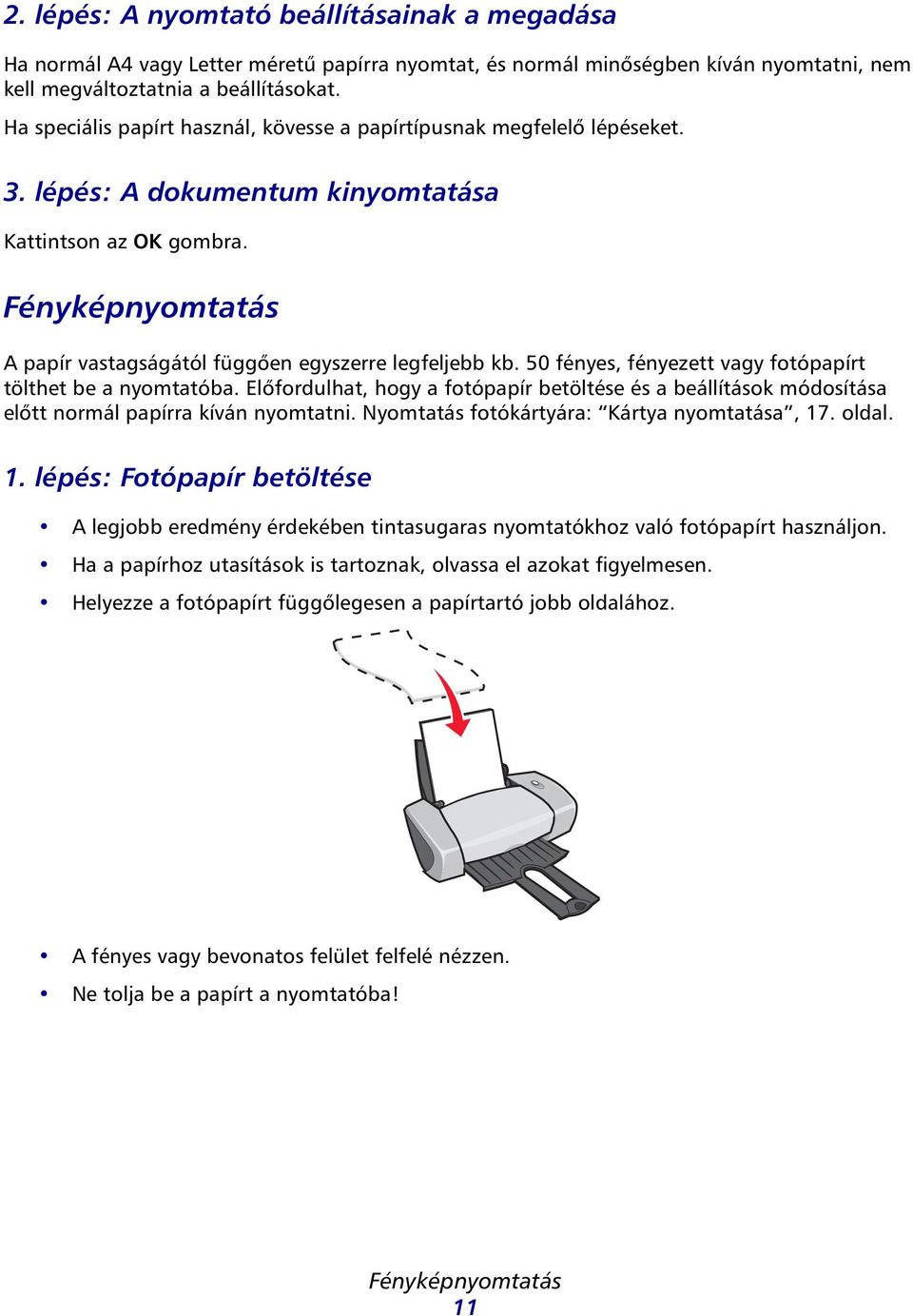 50 fényes, fényezett vgy fotóppírt tölthet e nyomttó. Előfordulht, hogy fotóppír etöltése és eállítások módosítás előtt normál ppírr kíván nyomttni. Nyomttás fotókártyár: Kárty nyomttás, 17