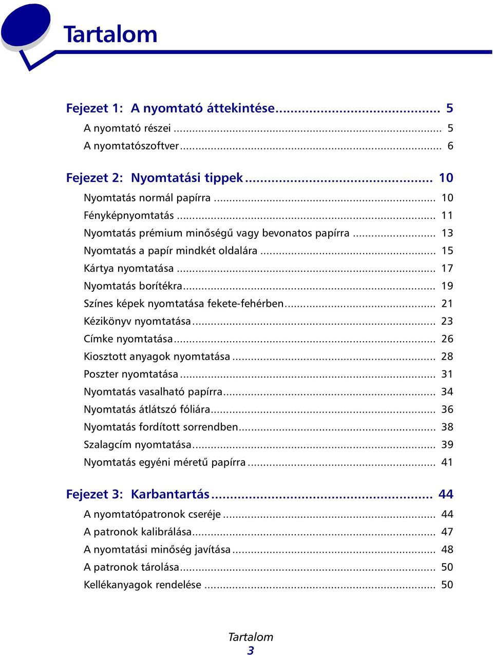 .. 21 Kézikönyv nyomttás... 23 Címke nyomttás... 26 Kiosztott nygok nyomttás... 28 Poszter nyomttás... 31 Nyomttás vslhtó ppírr... 34 Nyomttás átlátszó fóliár... 36 Nyomttás fordított sorrenden.