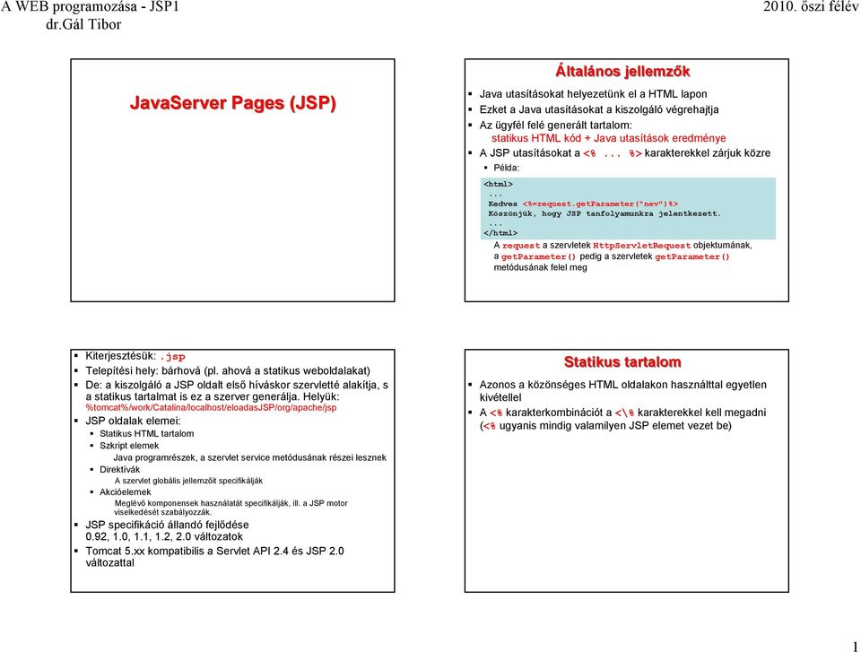 ... </html> A request a szervletekhttpservletrequest objektumának, a getparameter() pedig a szervletekgetparameter() metódusának felel meg Kiterjesztésük:.jsp Telepítési hely: bárhová (pl.