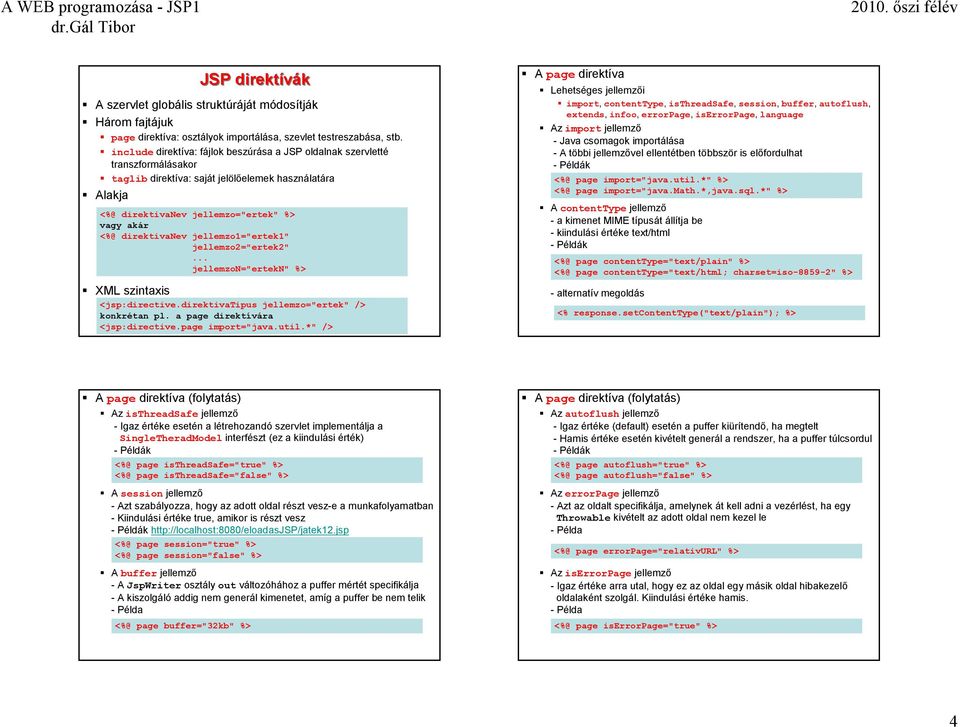 direktivanev jellemzo1="ertek1" jellemzo2="ertek2"... jellemzon="ertekn" %> XML szintaxis <jsp:directive.direktivatipus jellemzo="ertek" /> konkrétan pl. a page direktívára <jsp:directive.