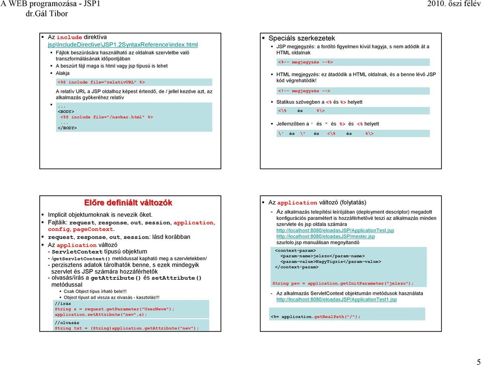 URL a JSP oldalhoz képest értendő, de / jellel kezdve azt, az alkalmazás gyökeréhez relatív 1.... Példa: egy navigációs elem beszúrása az oldal elejére <BODY> <%@ include file="/navbar.html" %>.