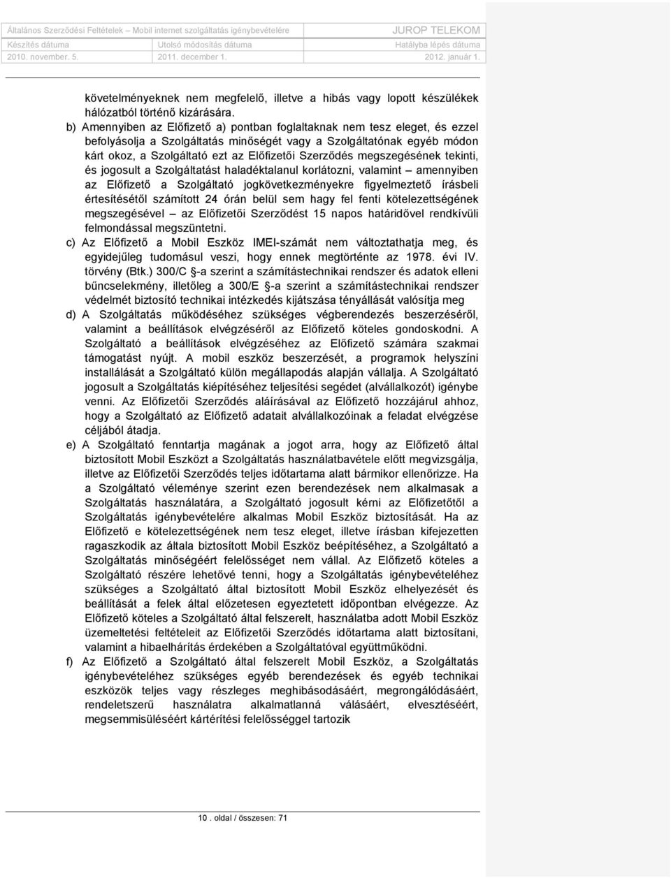 Szerződés megszegésének tekinti, és jogosult a Szolgáltatást haladéktalanul korlátozni, valamint amennyiben az Előfizető a Szolgáltató jogkövetkezményekre figyelmeztető írásbeli értesítésétől