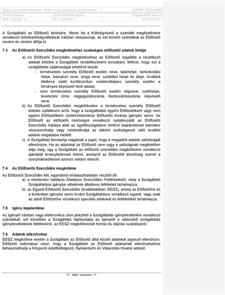 3 Az Előfizetői Szerződés megkötéséhez szükséges előfizetői adatok listája a) Az Előfizetői Szerződés megkötéséhez az Előfizető legalább a következő adatait köteles a Szolgáltató rendelkezésére