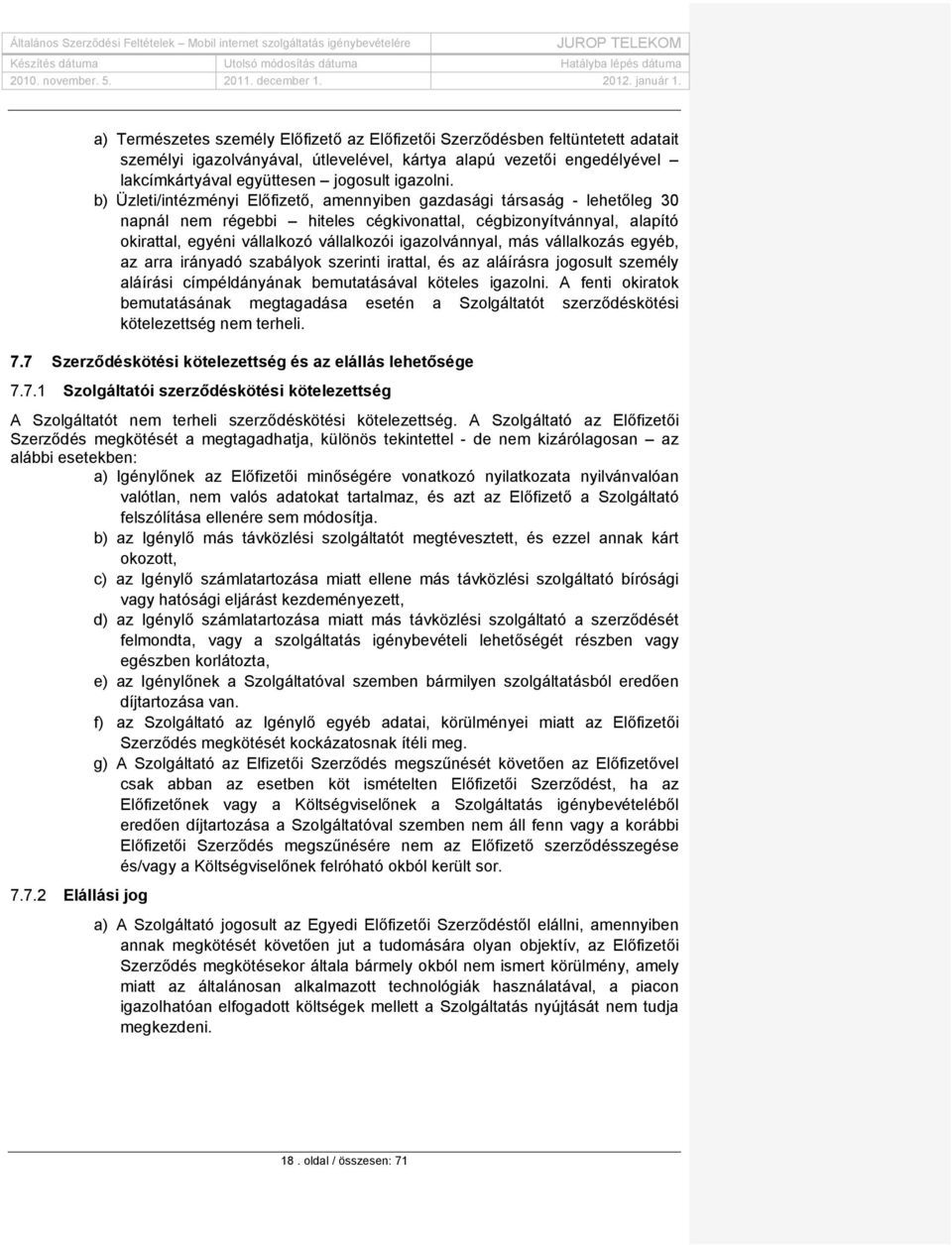 igazolvánnyal, más vállalkozás egyéb, az arra irányadó szabályok szerinti irattal, és az aláírásra jogosult személy aláírási címpéldányának bemutatásával köteles igazolni.