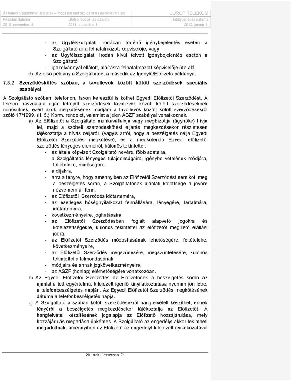 2 Szerződéskötés szóban, a távollevők között kötött szerződések speciális szabályai A Szolgáltató szóban, telefonon, faxon keresztül is köthet Egyedi Előfizetői Szerződést.