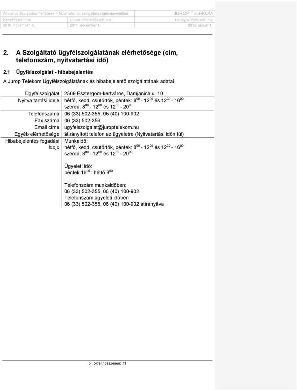 Nyitva tartási ideje hétfő, kedd, csütörtök, péntek: 8 00-12 00 és 12 30-16 00 szerda: 8 00-12 00 és 12 30-20 00 Telefonszáma 06 (33) 502-355, 06 (40) 100-902 Fax száma 06 (33) 502-356 Email címe