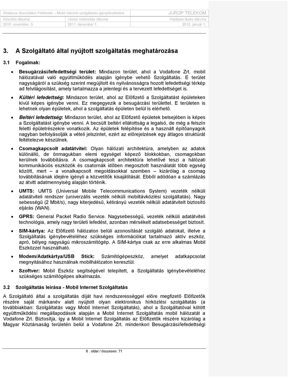 E terület nagyságáról a szükség szerint megújított és nyilvánosságra hozott lefedettségi térkép ad felvilágosítást, amely tartalmazza a jelenlegi és a tervezett lefedettséget is.