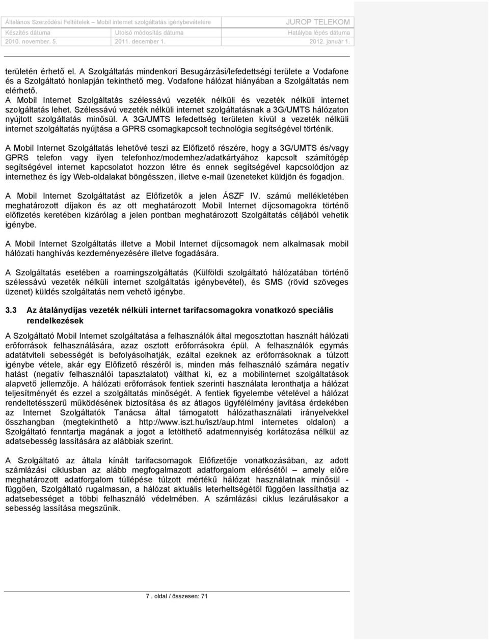 Szélessávú vezeték nélküli internet szolgáltatásnak a 3G/UMTS hálózaton nyújtott szolgáltatás minősül.