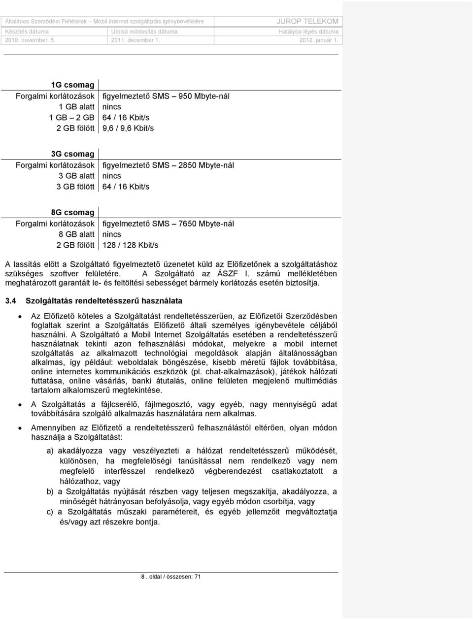 üzenetet küld az Előfizetőnek a szolgáltatáshoz szükséges szoftver felületére. A Szolgáltató az ÁSZF I.