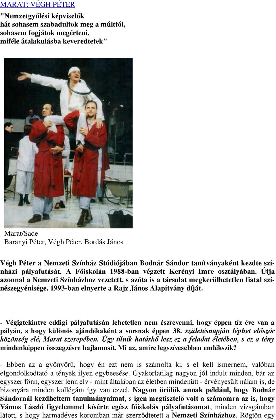 Útja azonnal a Nemzeti Színházhoz vezetett, s azóta is a társulat megkerülhetetlen fiatal színészegyénisége. 1993-ban elnyerte a Rajz János Alapítvány díját.