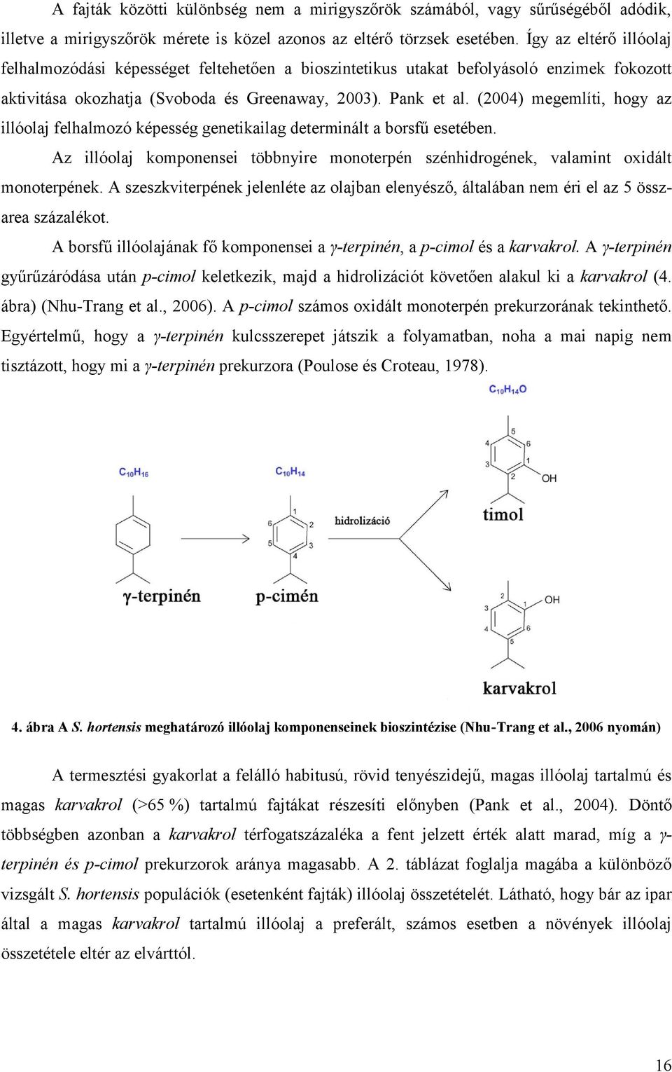 (2004) megemlíti, hogy az illóolaj felhalmozó képesség genetikailag determinált a borsfű esetében. Az illóolaj komponensei többnyire monoterpén szénhidrogének, valamint oxidált monoterpének.