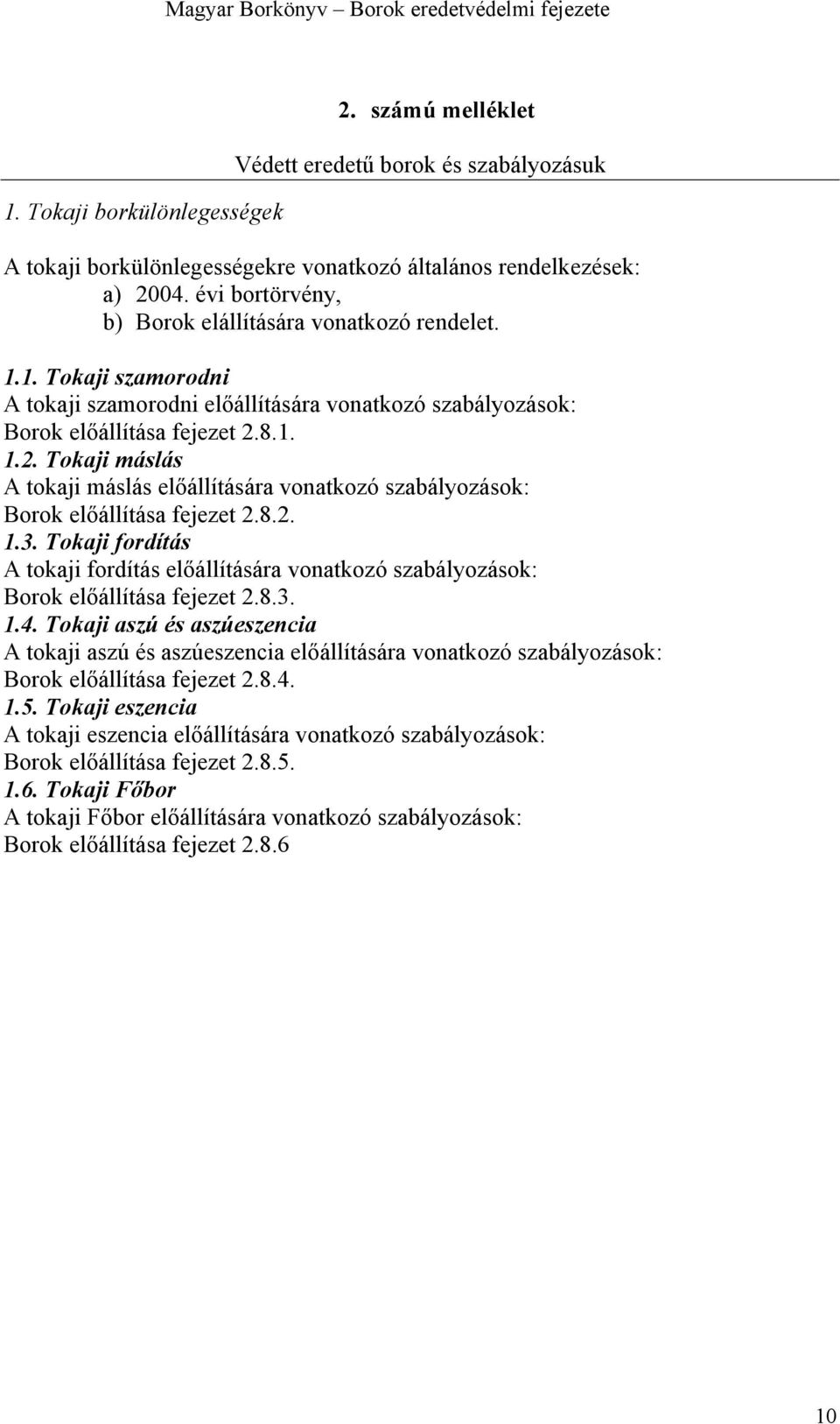 8.1. 1.2. Tokaji máslás A tokaji máslás előállítására vonatkozó szabályozások: Borok előállítása fejezet 2.8.2. 1.3.