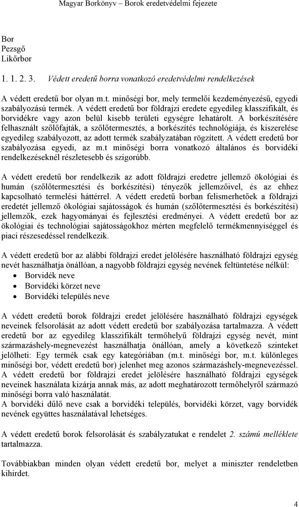 A borkészítésére felhasznált szőlőfajták, a szőlőtermesztés, a borkészítés technológiája, és kiszerelése egyedileg szabályozott, az adott termék szabályzatában rögzített.