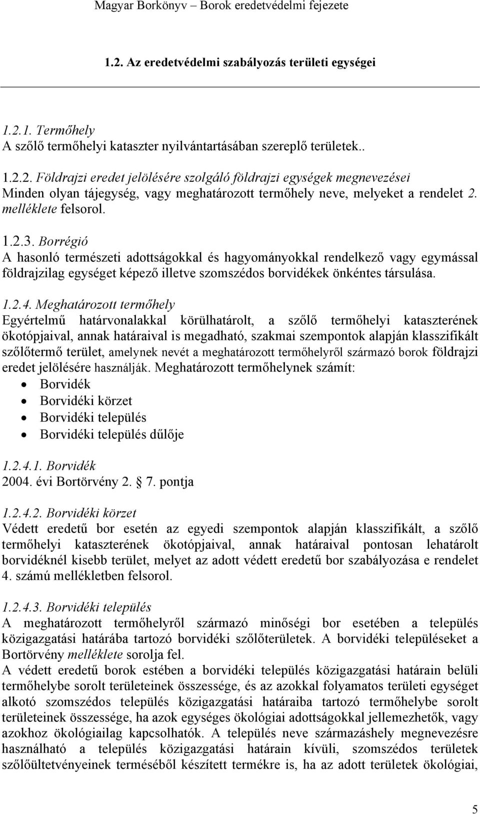 Meghatározott termőhely Egyértelmű határvonalakkal körülhatárolt, a szőlő termőhelyi kataszterének ökotópjaival, annak határaival is megadható, szakmai szempontok alapján klasszifikált szőlőtermő