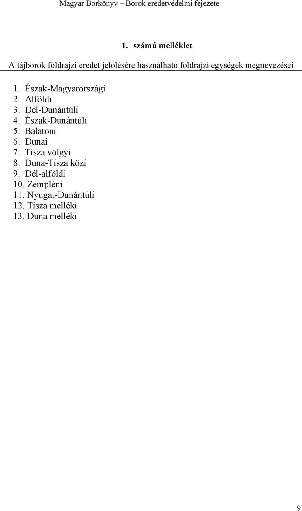 Dél-Dunántúli 4. Észak-Dunántúli 5. Balatoni 6. Dunai 7. Tisza völgyi 8.