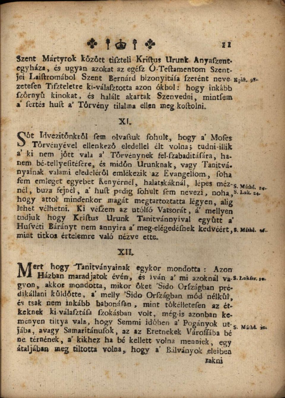 Oót Jdvezitőnkról fem olvafsuk fohult, hogy a Mofes O Törvényével ellenkező eledellel élt volna} tudni illik a' ki nem jött vali a' Törvénynek fel-fzabaditáfára, hanem bé-tellyefitéfére, és midőn