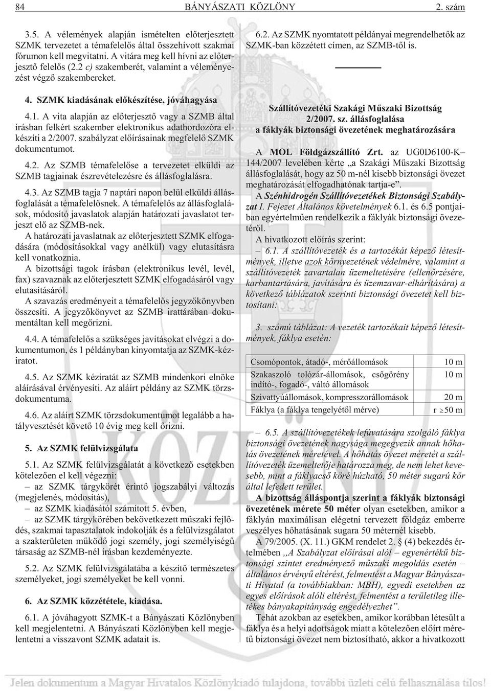 1. A vi ta alap ján az elõ ter jesz tõ vagy a SZMB ál tal írás ban fel kért szak em ber elekt ro ni kus adat hor do zó ra el - ké szí ti a 2/2007.