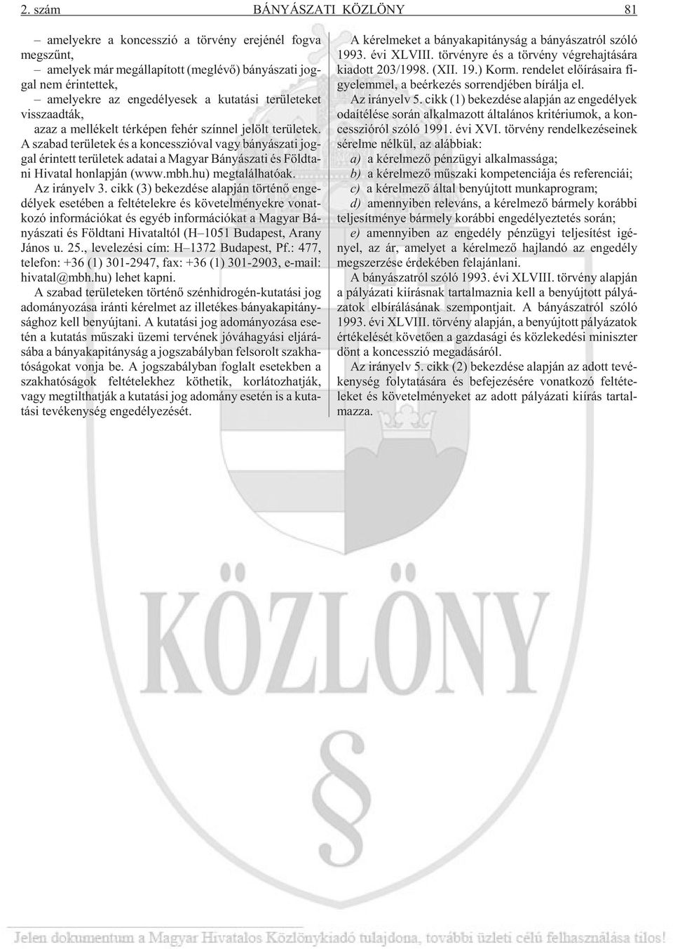 A sza bad te rü le tek és a kon cesszi ó val vagy bá nyá sza ti jog - gal érin tett te rü le tek ada tai a Ma gyar Bá nyá sza ti és Föld ta - ni Hi va tal hon lap ján (www.mbh.hu) meg ta lál ha tó ak.