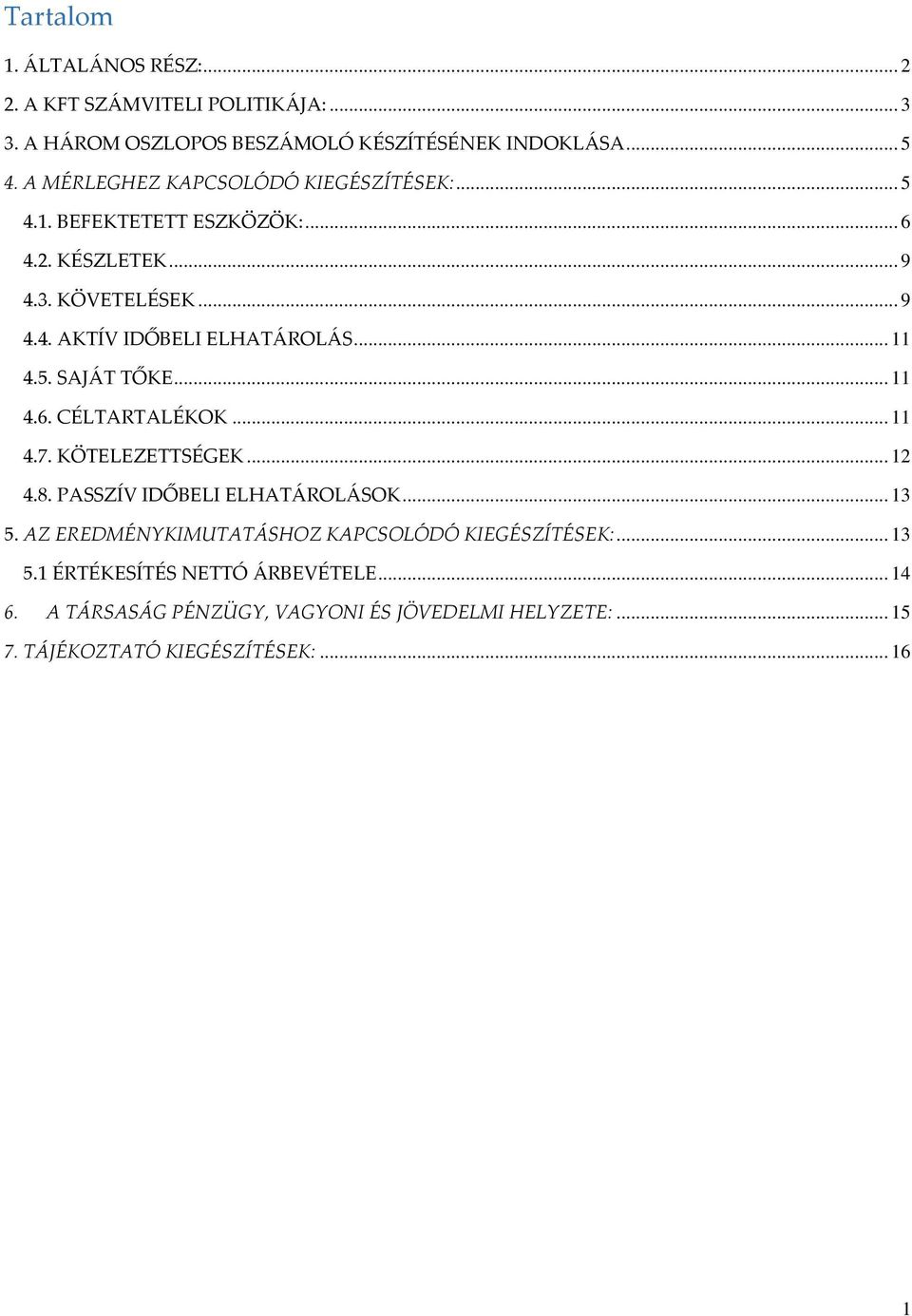 .. 11 4.5. SAJÁT TŐKE... 11 4.6. CÉLTARTALÉKOK... 11 4.7. KÖTELEZETTSÉGEK... 12 4.8. PASSZÍV IDŐBELI ELHATÁROLÁSOK... 13 5.