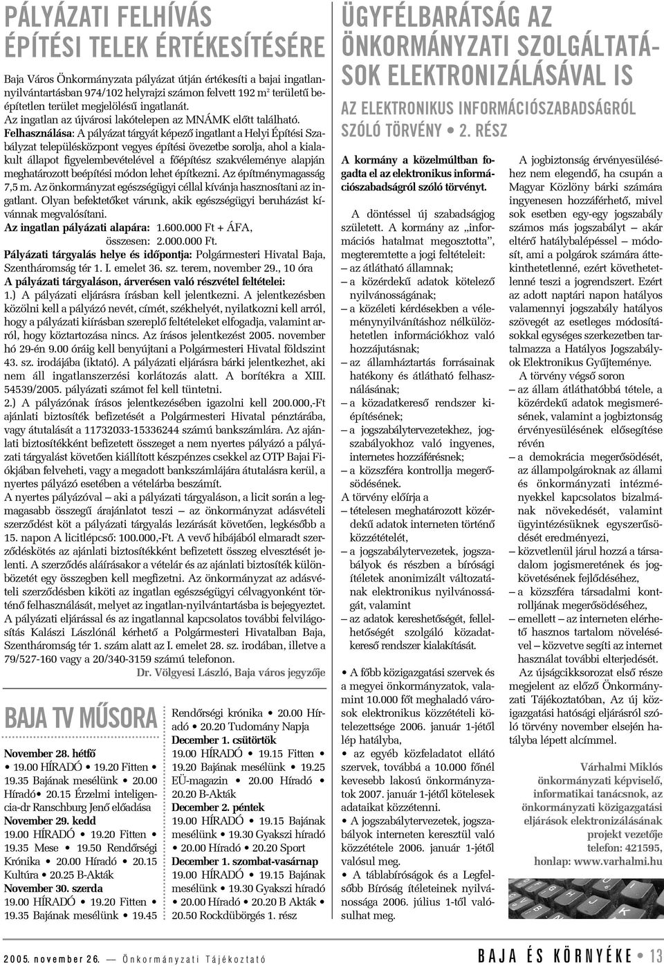 Felhasználása: A pályázat tárgyát képezõ ingatlant a Helyi Építési Szabályzat településközpont vegyes építési övezetbe sorolja, ahol a kialakult állapot figyelembevételével a fõépítész szakvéleménye