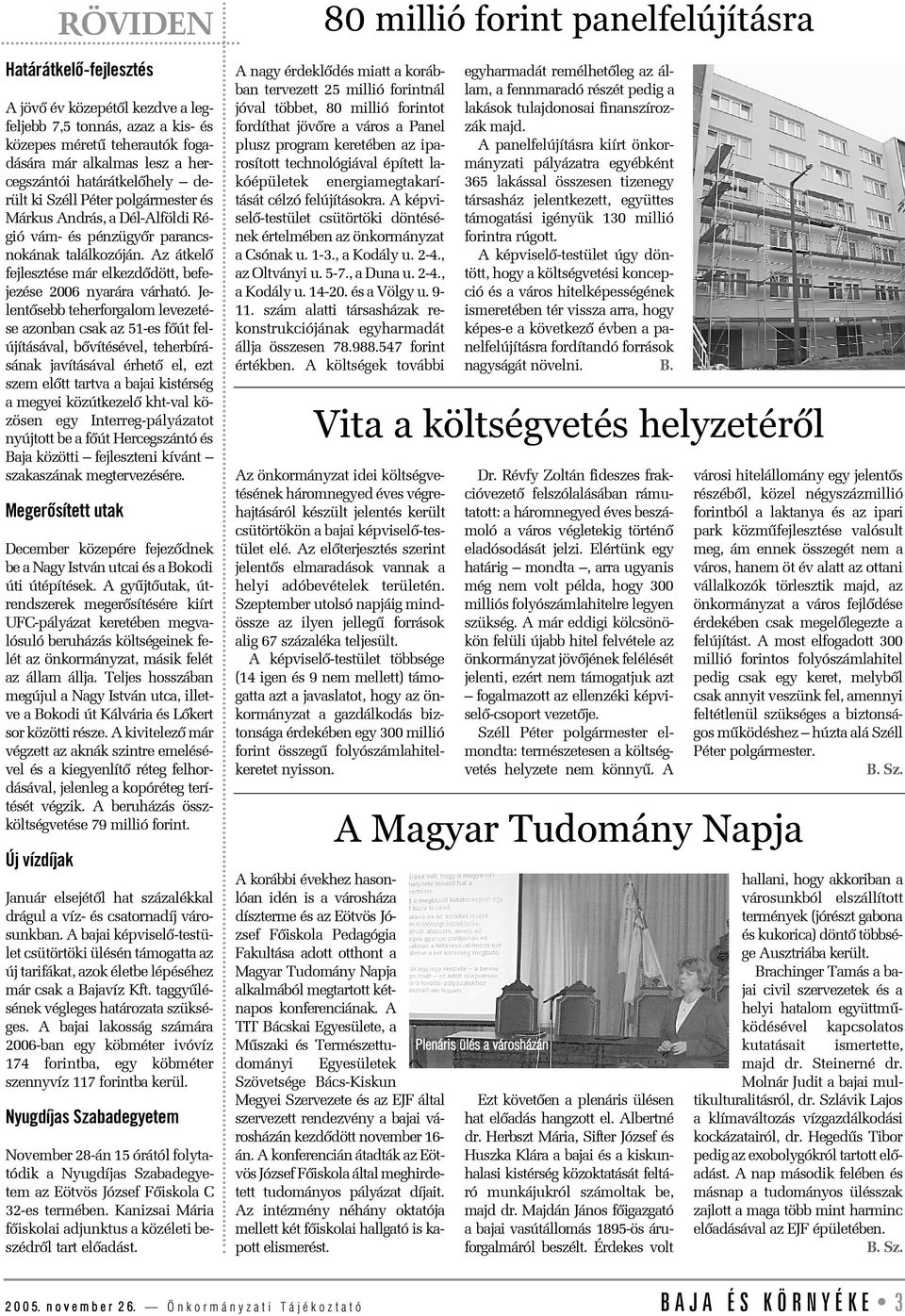 Jelentõsebb teherforgalom levezetése azonban csak az 51-es fõút felújításával, bõvítésével, teherbírásának javításával érhetõ el, ezt szem elõtt tartva a bajai kistérség a megyei közútkezelõ kht-val