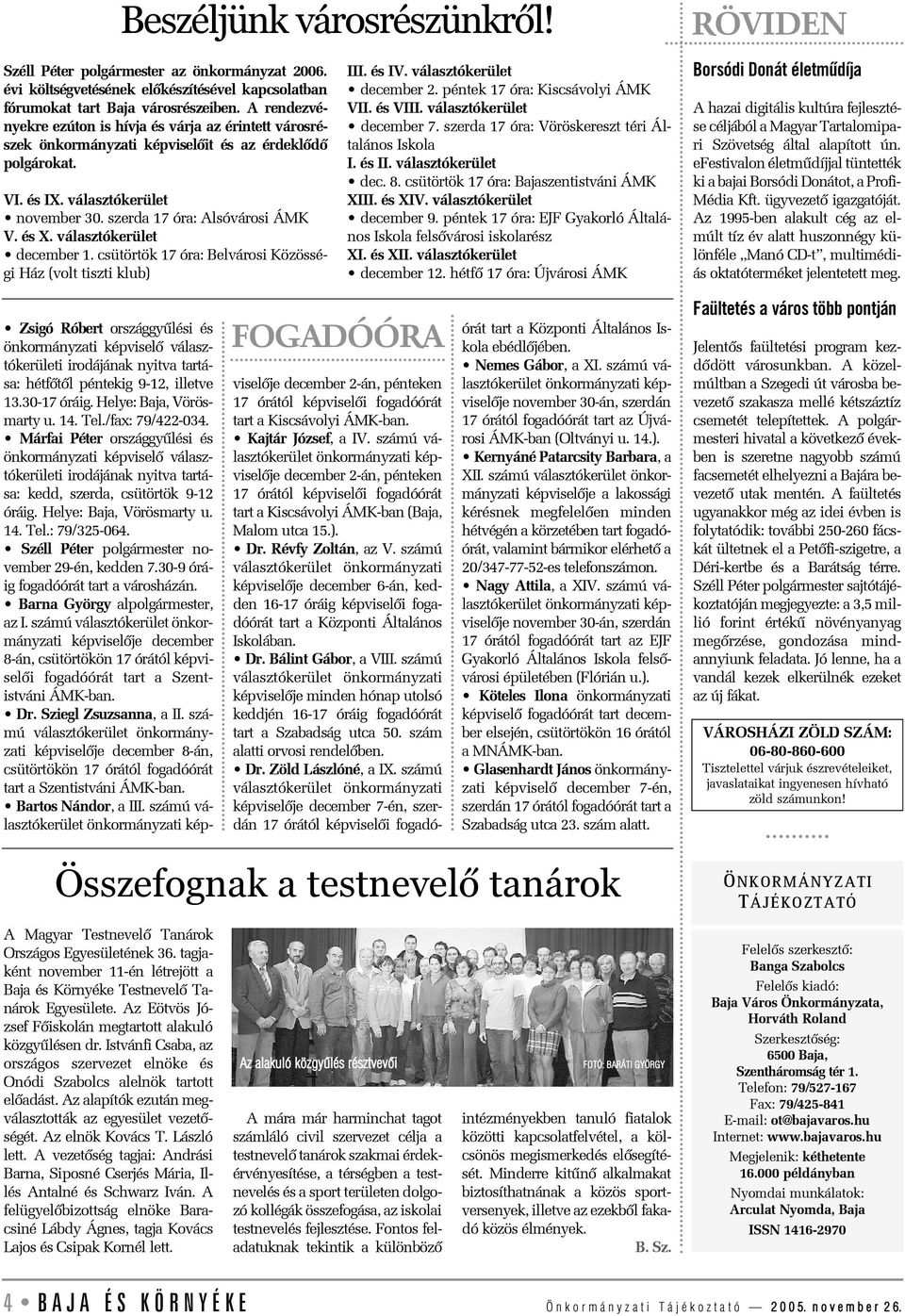 választókerület december 1. csütörtök 17 óra: Belvárosi Közösségi Ház (volt tiszti klub) III. és IV. választókerület december 2. péntek 17 óra: Kiscsávolyi ÁMK VII. és VIII.