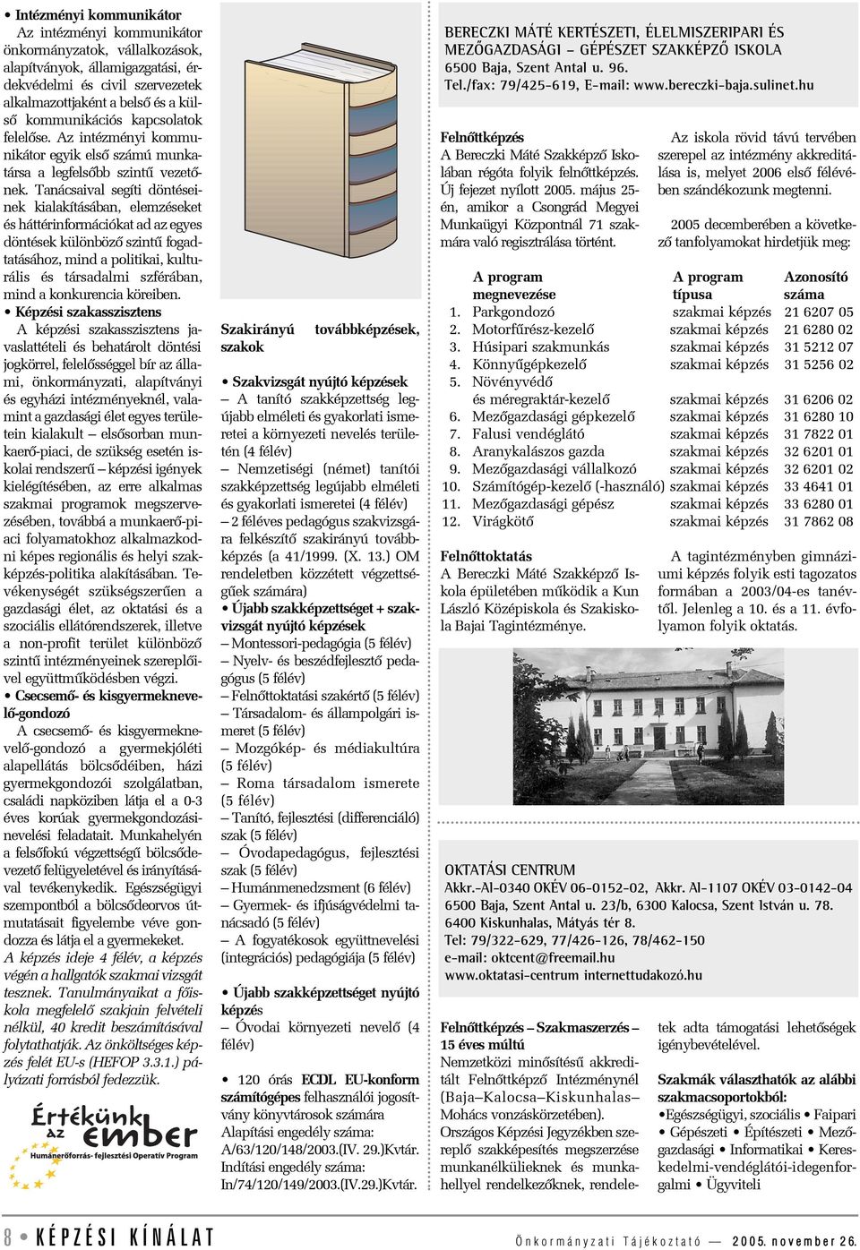 Tanácsaival segíti döntéseinek kialakításában, elemzéseket és háttérinformációkat ad az egyes döntések különbözõ szintû fogadtatásához, mind a politikai, kulturális és társadalmi szférában, mind a