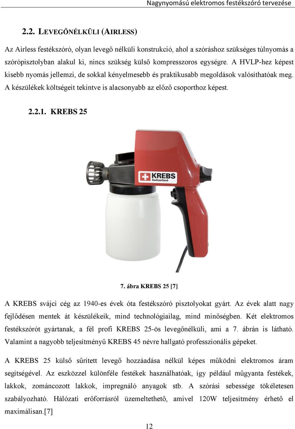 KREBS 25 7. ábra KREBS 25 [7] A KREBS svájci cég az 1940-es évek óta festékszóró pisztolyokat gyárt. Az évek alatt nagy fejlődésen mentek át készülékeik, mind technológiailag, mind minőségben.
