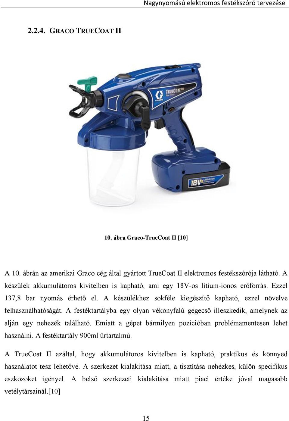 A festéktartályba egy olyan vékonyfalú gégecső illeszkedik, amelynek az alján egy nehezék található. Emiatt a gépet bármilyen pozícióban problémamentesen lehet használni.