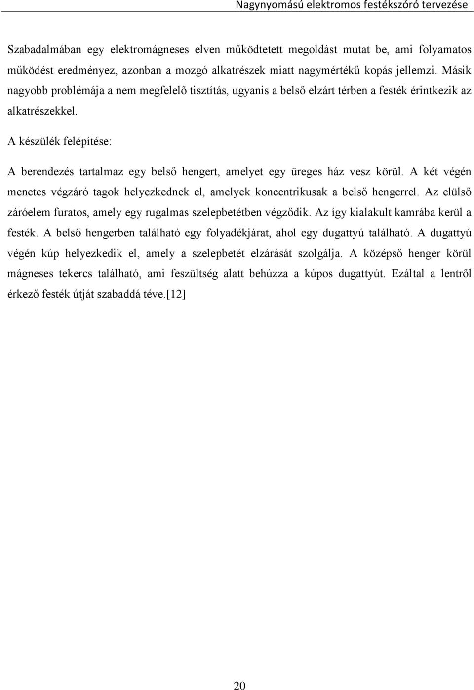 A készülék felépítése: A berendezés tartalmaz egy belső hengert, amelyet egy üreges ház vesz körül. A két végén menetes végzáró tagok helyezkednek el, amelyek koncentrikusak a belső hengerrel.