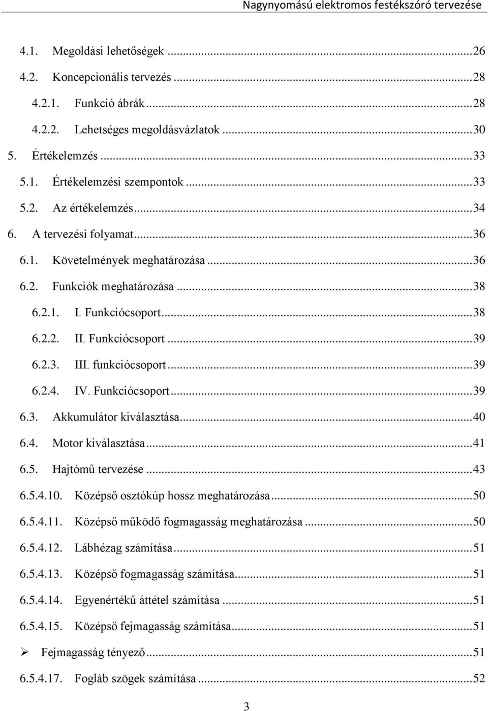 .. 39 6.2.4. IV. Funkciócsoport... 39 6.3. Akkumulátor kiválasztása... 40 6.4. Motor kiválasztása... 41 6.5. Hajtómű tervezése... 43 6.5.4.10. Középső osztókúp hossz meghatározása... 50 6.5.4.11.