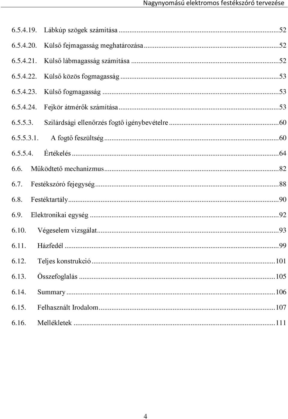 .. 60 6.5.5.4. Értékelés... 64 6.6. Működtető mechanizmus... 82 6.7. Festékszóró fejegység... 88 6.8. Festéktartály... 90 6.9. Elektronikai egység... 92 6.10.