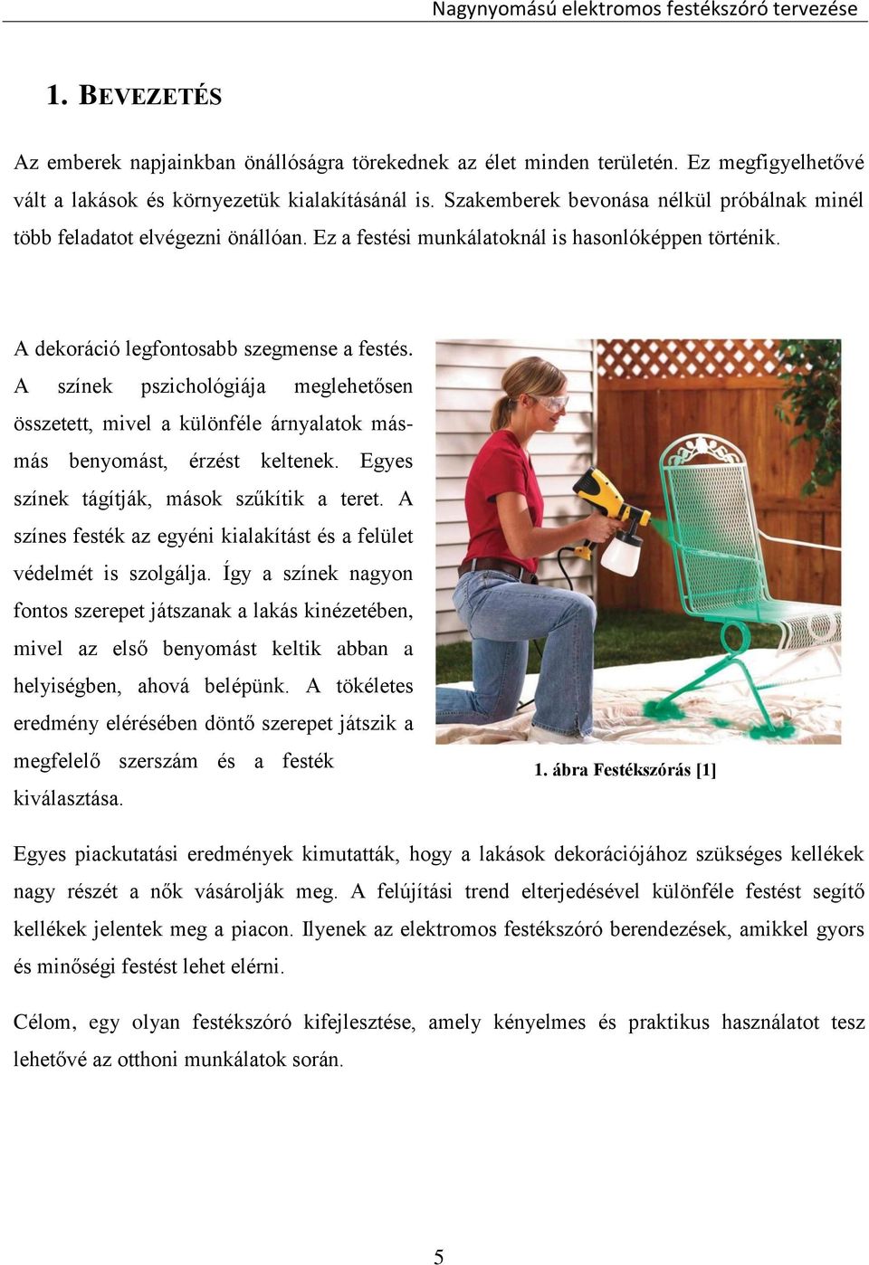 A színek pszichológiája meglehetősen összetett, mivel a különféle árnyalatok másmás benyomást, érzést keltenek. Egyes színek tágítják, mások szűkítik a teret.