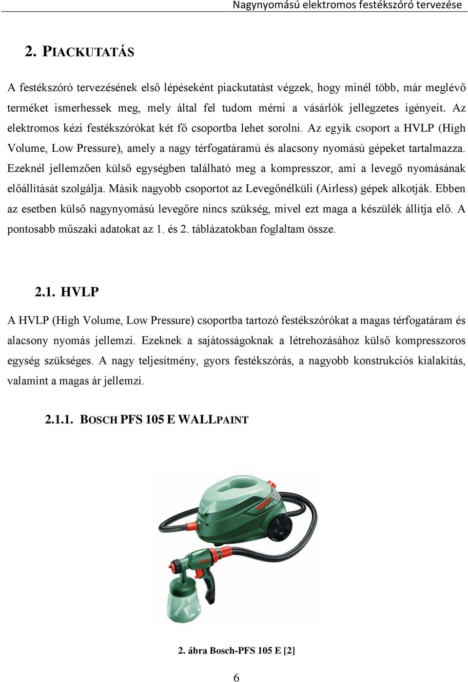 Ezeknél jellemzően külső egységben található meg a kompresszor, ami a levegő nyomásának előállítását szolgálja. Másik nagyobb csoportot az Levegőnélküli (Airless) gépek alkotják.