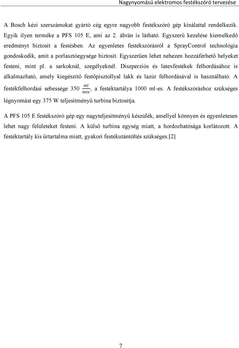 Egyszerűen lehet nehezen hozzáférhető helyeket festeni, mint pl. a sarkoknál, szegélyeknél.