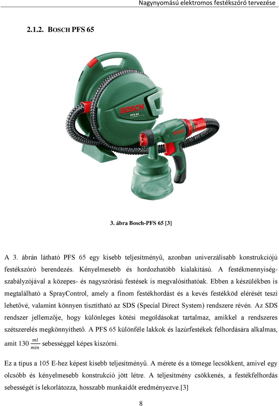 Ebben a készülékben is megtalálható a SprayControl, amely a finom festékhordást és a kevés festékköd elérését teszi lehetővé, valamint könnyen tisztítható az SDS (Special Direct System) rendszere