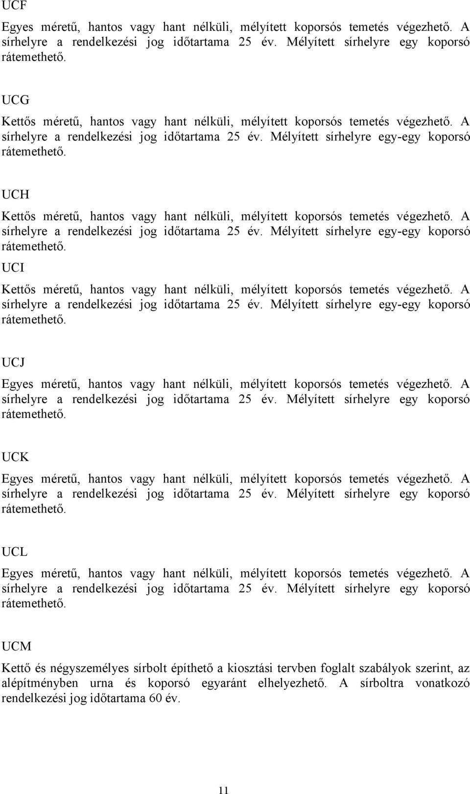 Mélyített sírhelyre egy-egy koporsó UCH Kettős méretű, hantos vagy hant nélküli, mélyített koporsós temetés végezhető. A sírhelyre a rendelkezési jog időtartama 25 év.