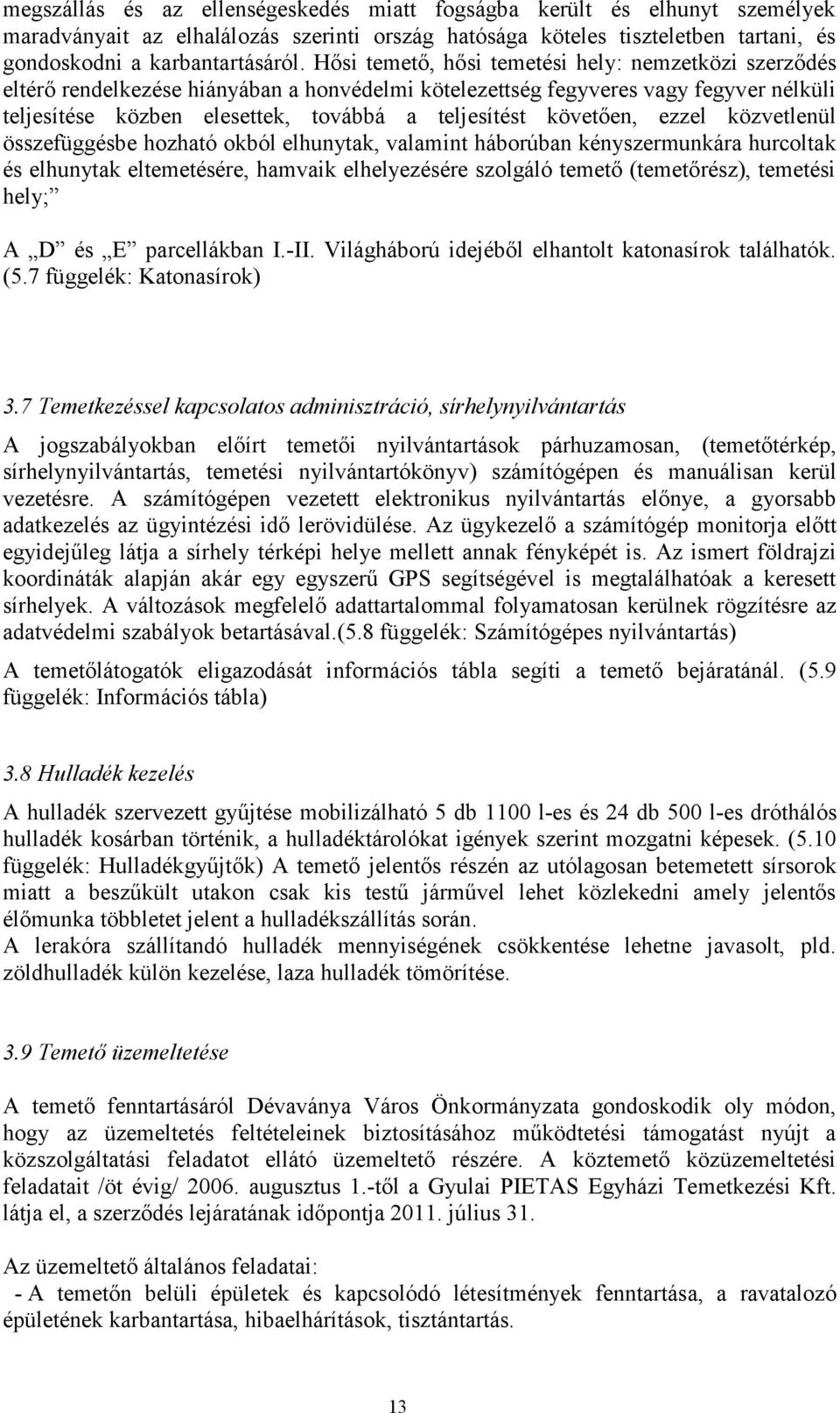 követően, ezzel közvetlenül összefüggésbe hozható okból elhunytak, valamint háborúban kényszermunkára hurcoltak és elhunytak eltemetésére, hamvaik elhelyezésére szolgáló temető (temetőrész), temetési