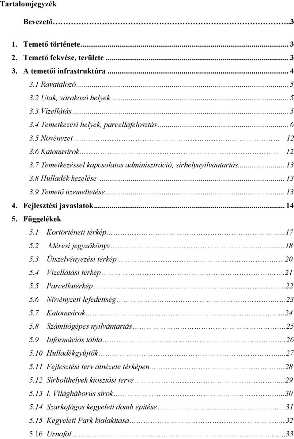 .. 14 5. Függelékek 5.1 Kortörténeti térkép...17 5.2 Mérési jegyzőkönyv. 18 5.3 Útszelvényezési térkép. 20 5.4 Vízellátási térkép..21 5.5 Parcellatérkép...22 5.6 Növényzeti lefedettség.. 23 5.