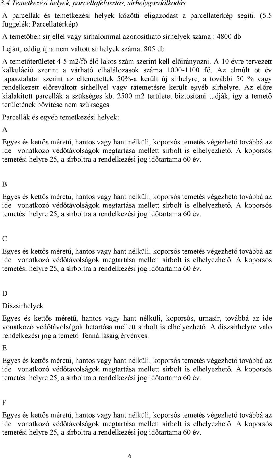 szám szerint kell előirányozni. A 10 évre tervezett kalkuláció szerint a várható elhalálozások száma 1000-1100 fő.