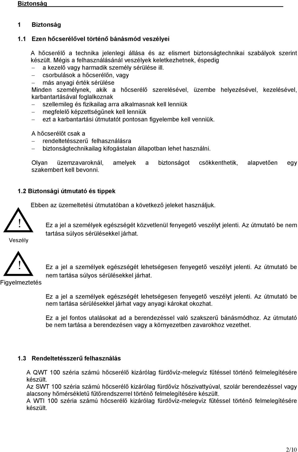 csorbulások a hőcserélőn, vagy más anyagi érték sérülése Minden személynek, akik a hőcserélő szerelésével, üzembe helyezésével, kezelésével, karbantartásával foglalkoznak szellemileg és fizikailag