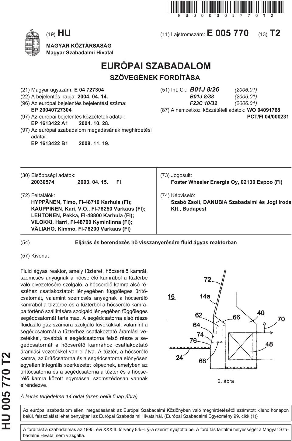 (96) Az európai bejelentés bejelentési száma: EP 040727304 (97) Az európai bejelentés közzétételi adatai: EP 1613422 A1 04.. 28.