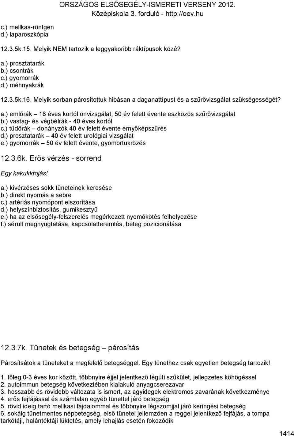 ) vastag- és végbélrák - 40 éves kortól c.) tüdőrák dohányzók 40 év felett évente ernyőképszűrés d.) prosztatarák 40 év felett urológiai vizsgálat e.) gyomorrák 50 év felett évente, gyomortükrözés 12.