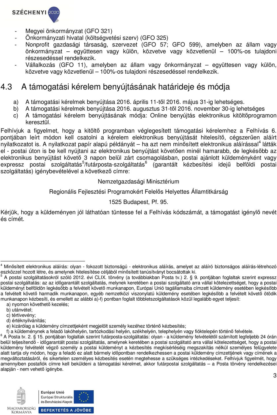 - Vállalkozás (GFO 11), amelyben az állam vagy önkormányzat együttesen  4.3 A támogatási kérelem benyújtásának határideje és módja a) A támogatási kérelmek benyújtása 2016. április 11-től 2016.