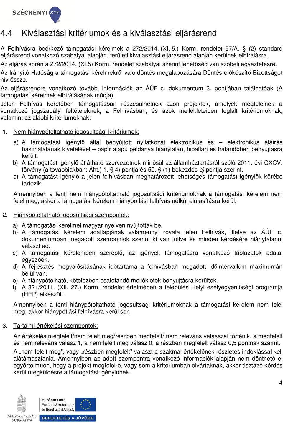 rendelet szabályai szerint lehetőség van szóbeli egyeztetésre. Az Irányító Hatóság a támogatási kérelmekről való döntés megalapozására Döntés-előkészítő Bizottságot hív össze.