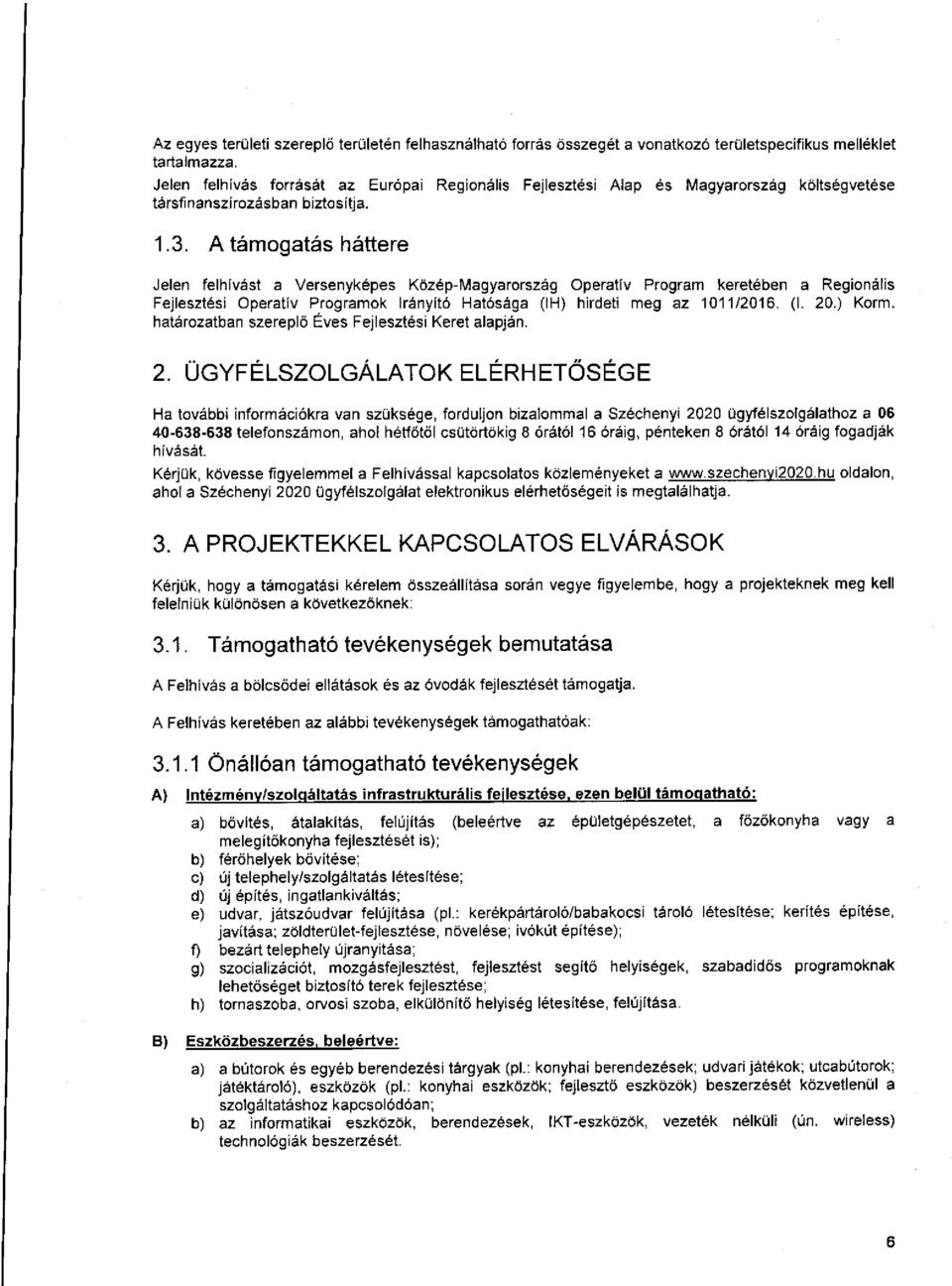 A támogatás háttere Jelen felhívást a Versenyképes Közép-Magyarország Operatív Program keretében a Regionális Fejlesztési Operatív Programok Irányító Hatósága (IH) hirdeti meg az 1011/2016. (I. 20.