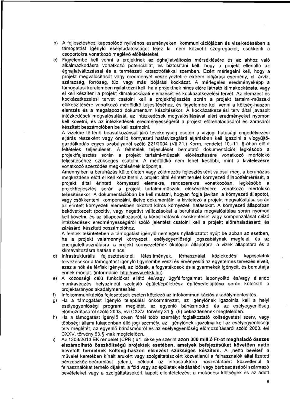 c) Figyelembe kell venni a projektnek az éghajlatváltozás mérséklésére és az ahhoz való alkalmazkodásra vonatkozó potenciálját, és biztosítani kell, hogy a projekt ellenálló az éghajlatváltozással és